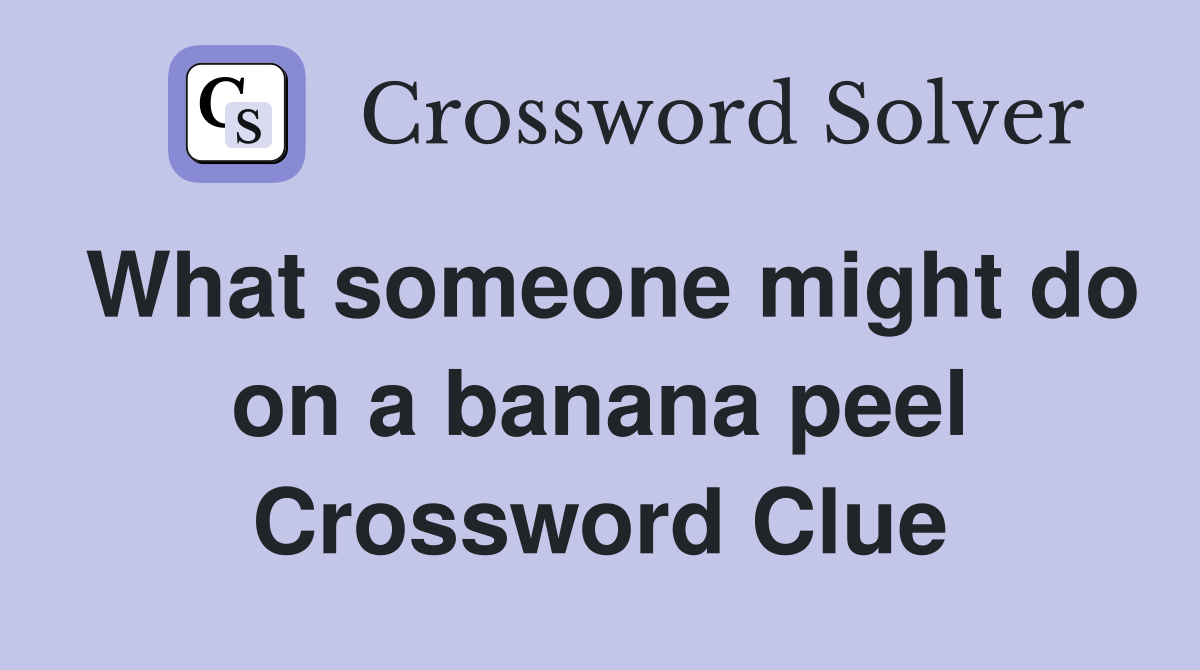 What someone might do on a banana peel Crossword Clue