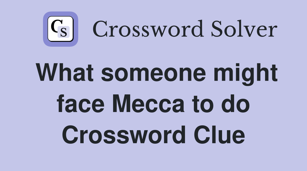 What someone might face Mecca to do Crossword Clue