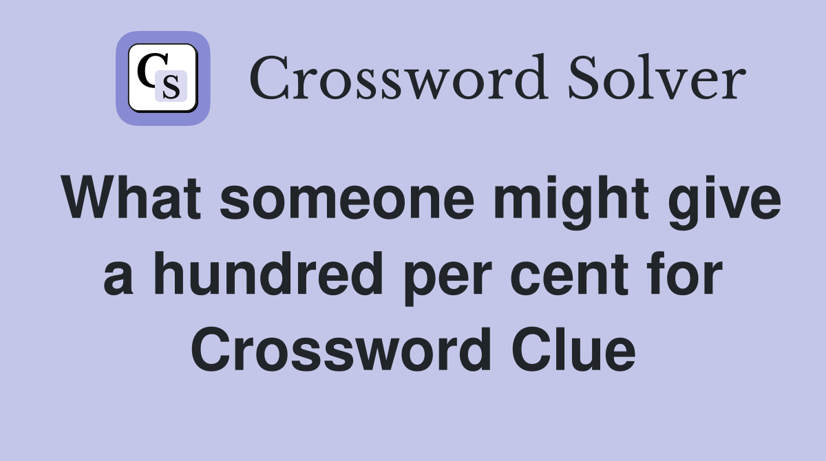 What someone might give a hundred per cent for Crossword Clue