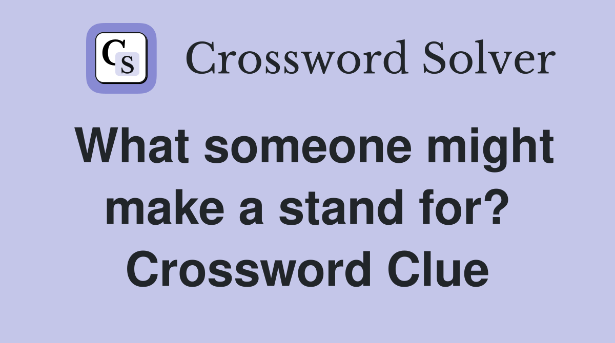 What someone might make a stand for? Crossword Clue