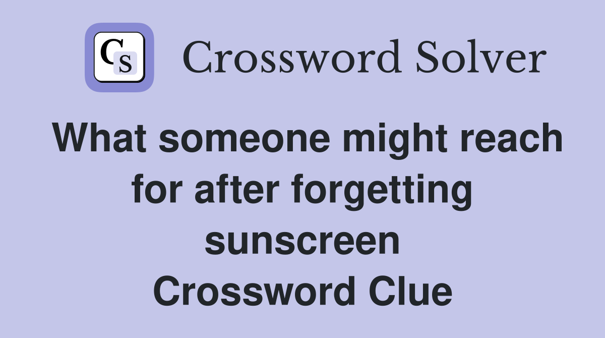 What someone might reach for after forgetting sunscreen Crossword Clue
