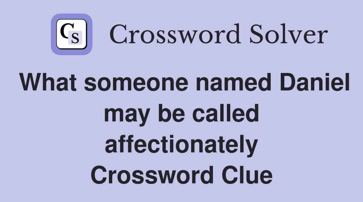 What someone named Daniel may be called affectionately Crossword Clue