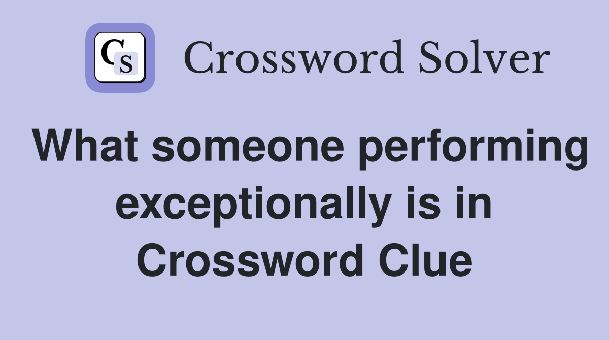 What someone performing exceptionally is in Crossword Clue