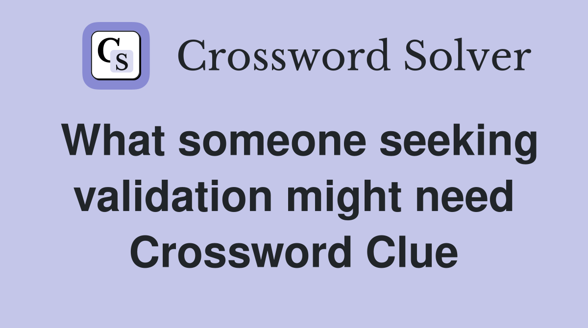 What someone seeking validation might need Crossword Clue