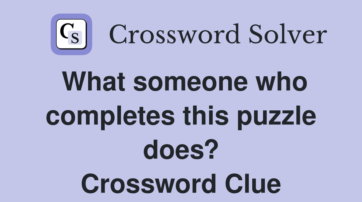 What someone who completes this puzzle does? Crossword Clue