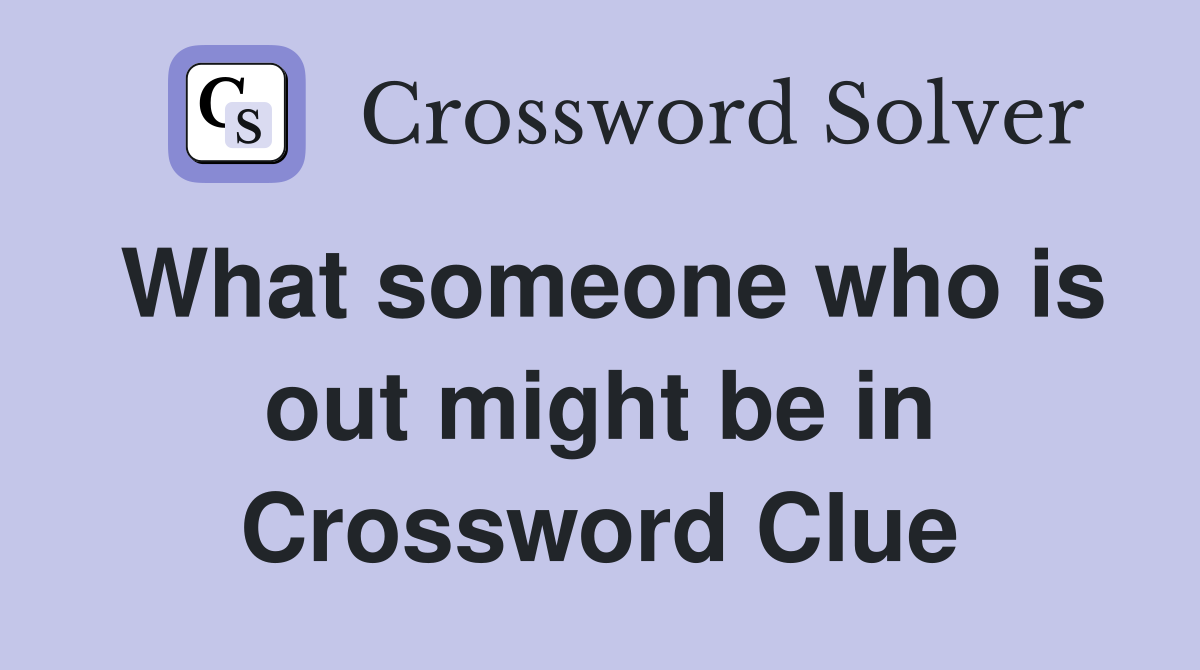 What someone who is out might be in Crossword Clue