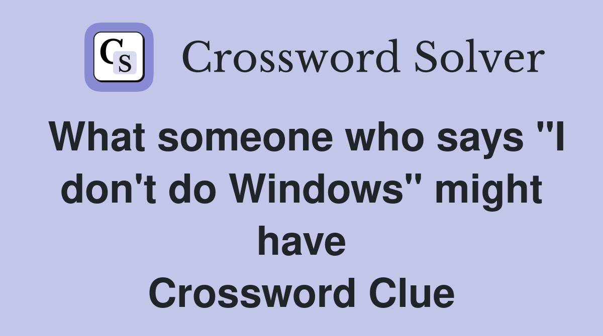 What someone who says "I don't do Windows" might have Crossword Clue
