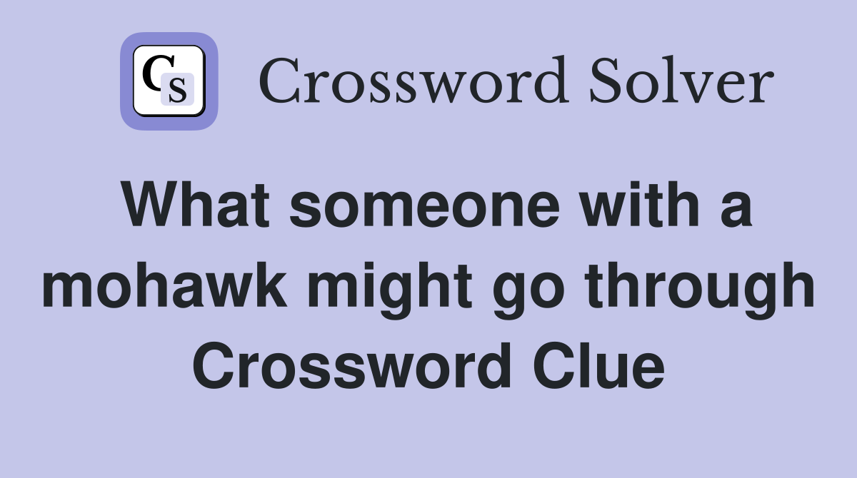 What someone with a mohawk might go through Crossword Clue
