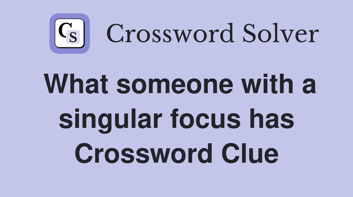 What someone with a singular focus has Crossword Clue