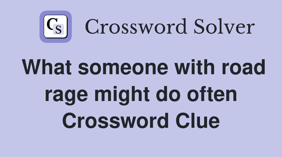 What someone with road rage might do often Crossword Clue