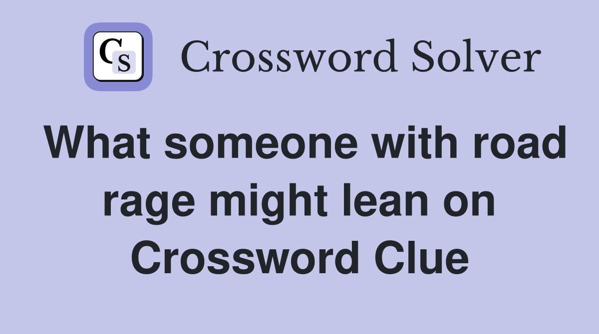 What someone with road rage might lean on Crossword Clue