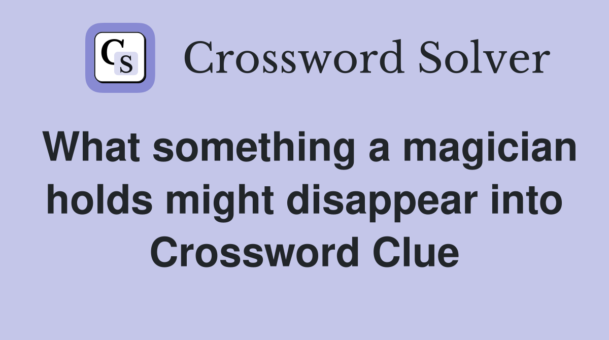 What something a magician holds might disappear into Crossword Clue
