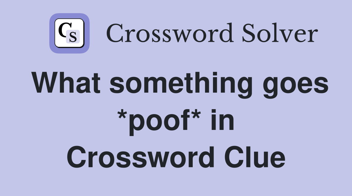What something goes *poof* in Crossword Clue