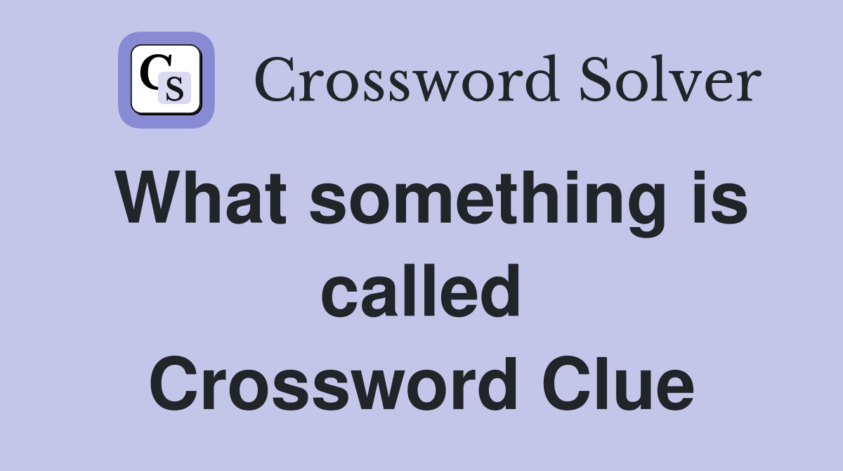 What something is called Crossword Clue