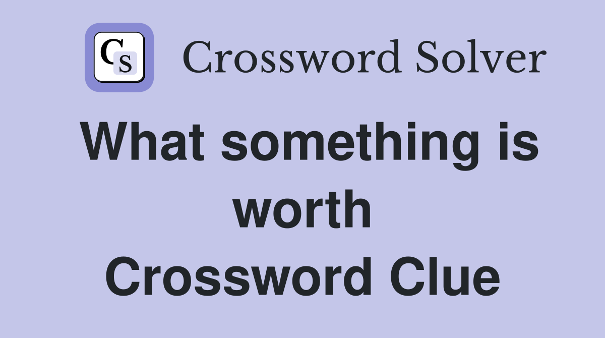 What something is worth Crossword Clue