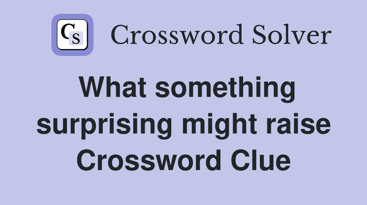 What something surprising might raise Crossword Clue