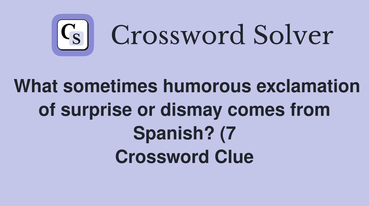 What sometimes humorous exclamation of surprise or dismay comes from What sometimes humorous exclamation of surprise or dismay comes from