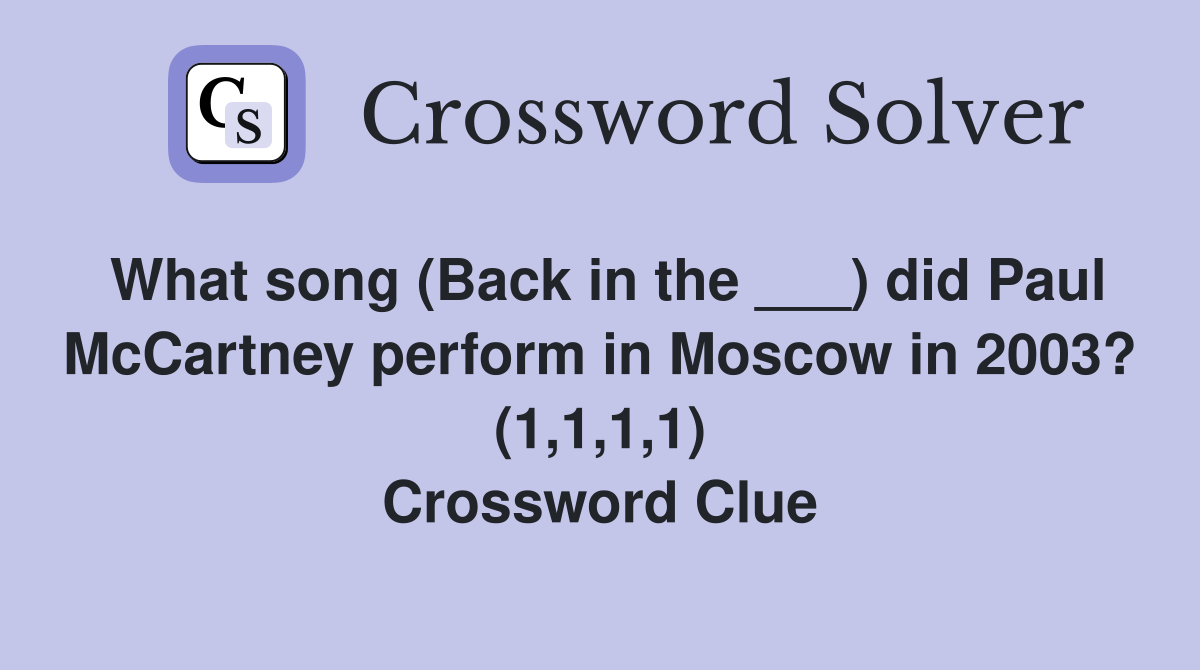 What song (Back in the ___) did Paul McCartney perform in Moscow in 2003? (1,1,1,1) Crossword Clue