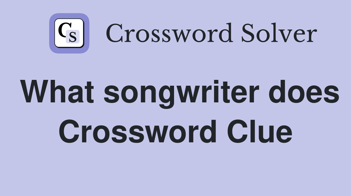 What songwriter does Crossword Clue