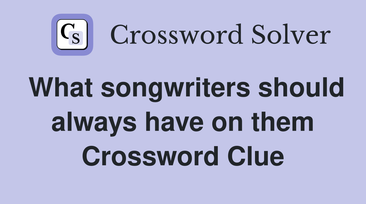 What songwriters should always have on them Crossword Clue