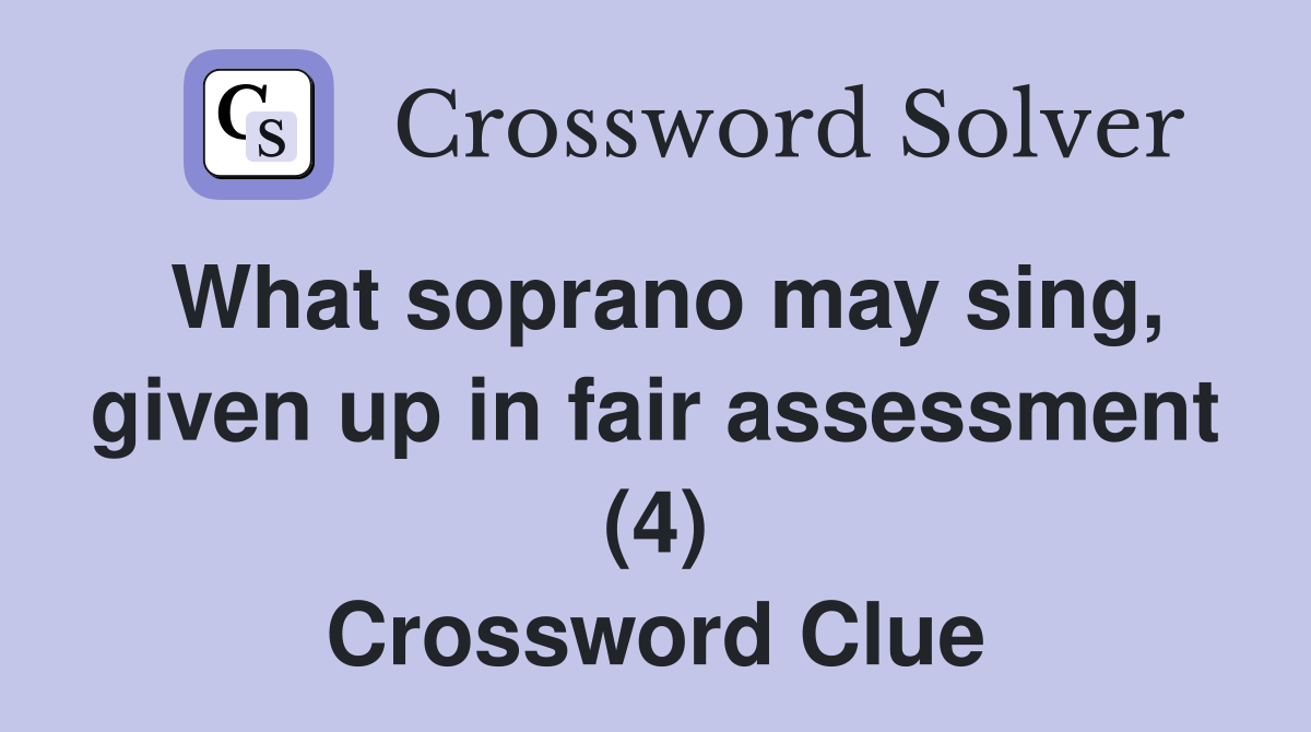 What soprano may sing, given up in fair assessment (4) Crossword Clue