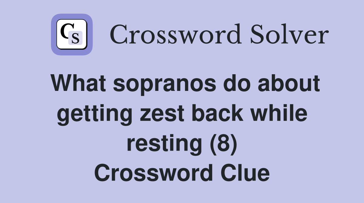 What sopranos do about getting zest back while resting (8) Crossword Clue