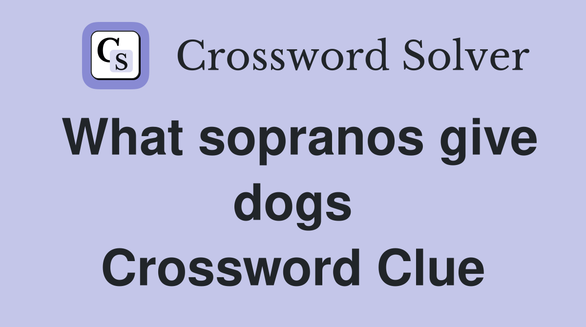 What sopranos give dogs Crossword Clue