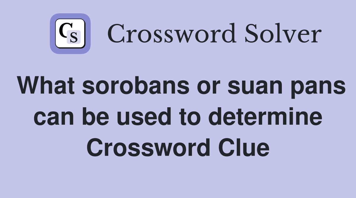 What sorobans or suan pans can be used to determine Crossword Clue