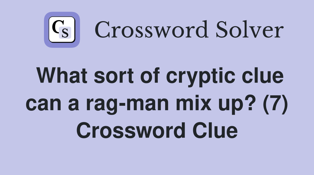 What sort of cryptic clue can a rag-man mix up? (7) Crossword Clue
