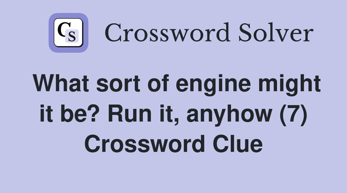 What sort of engine might it be? Run it, anyhow (7) Crossword Clue
