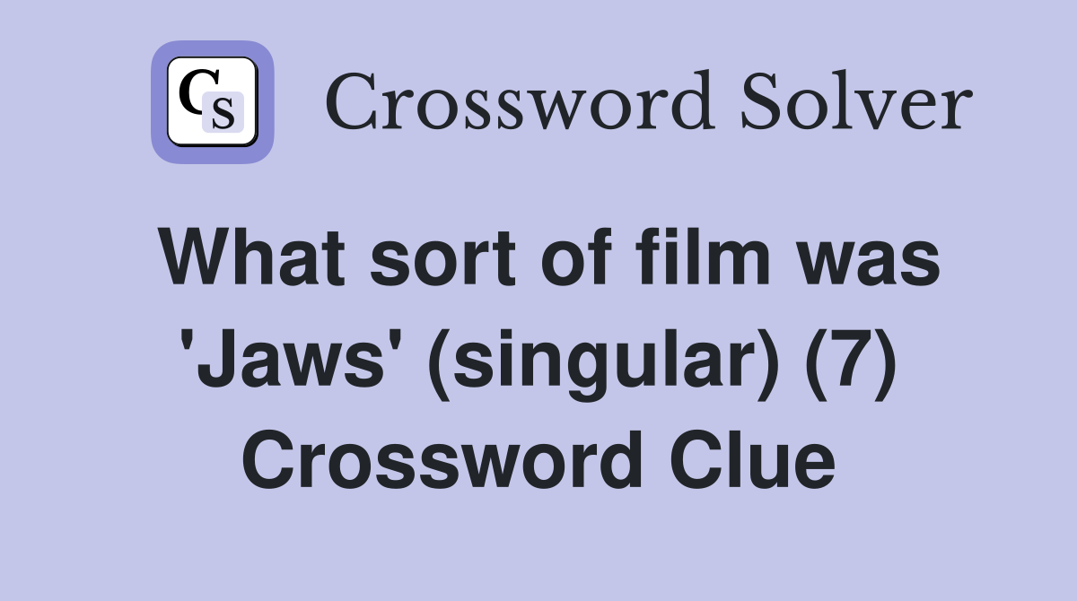 What sort of film was 'Jaws' (singular) (7) Crossword Clue