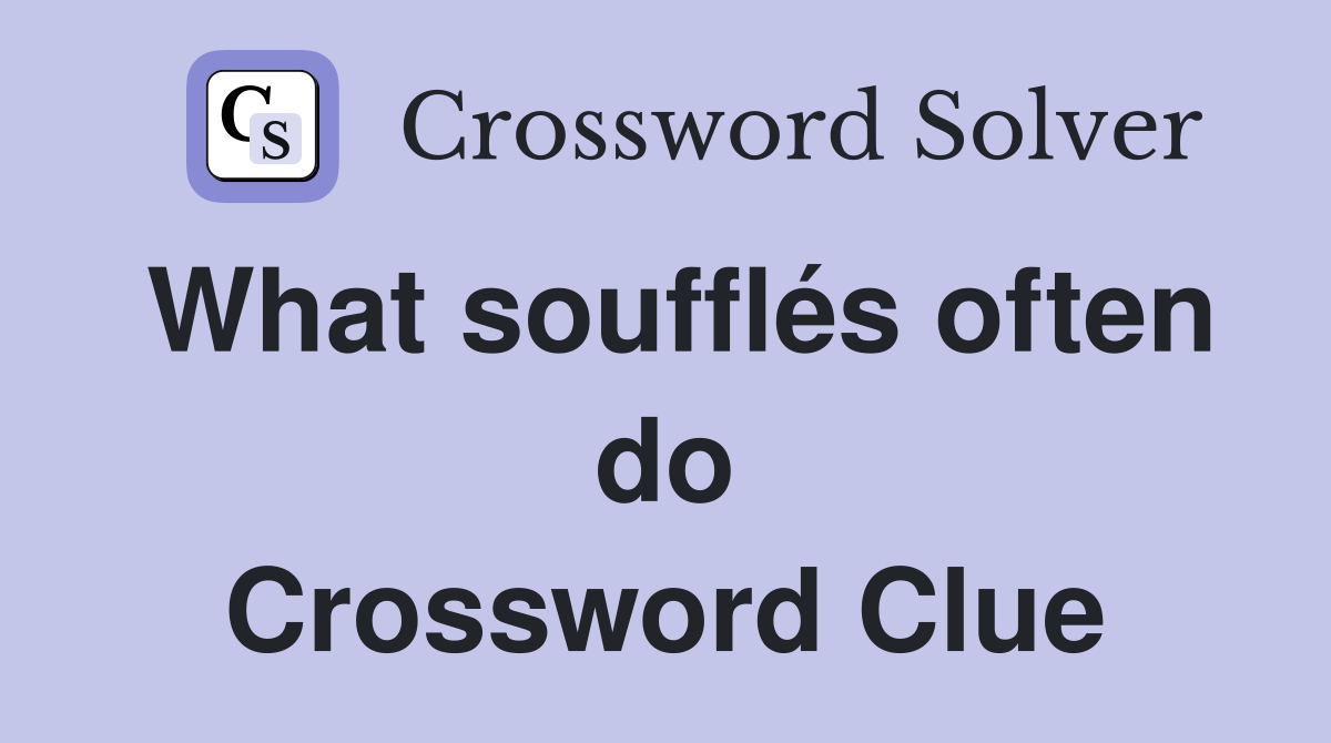 What soufflés often do Crossword Clue