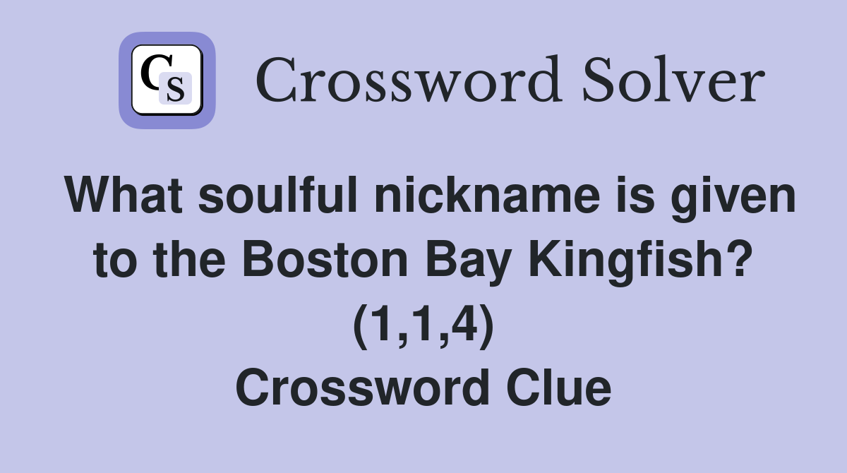 What soulful nickname is given to the Boston Bay Kingfish? (1,1,4) Crossword Clue