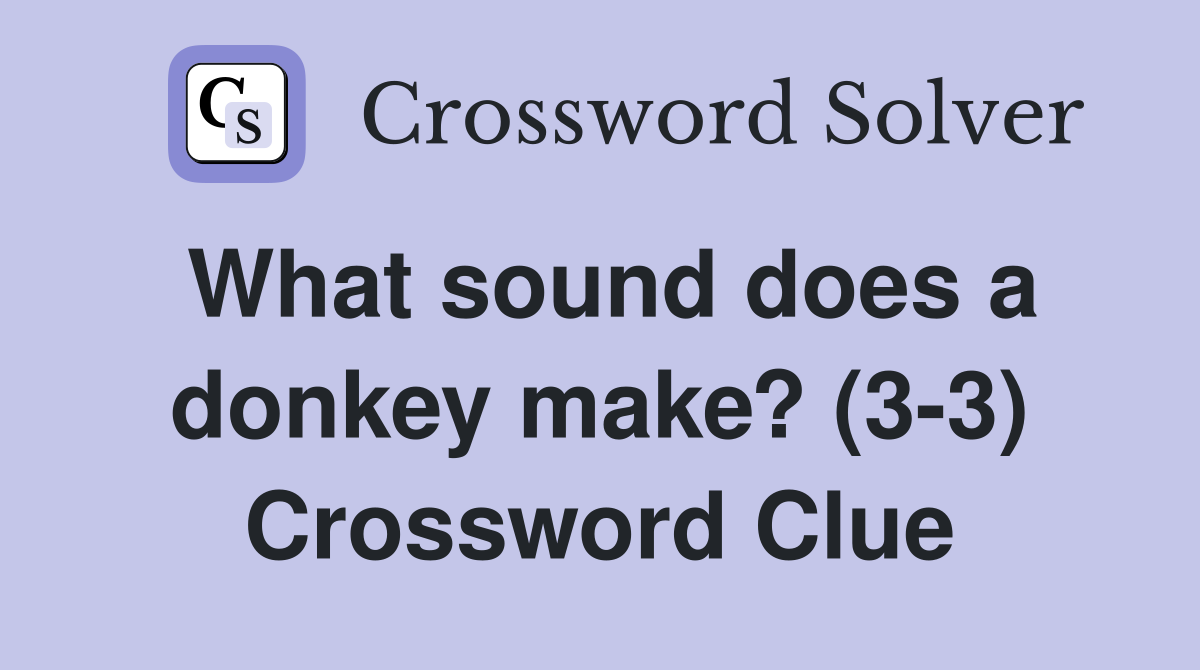 What sound does a donkey make? (3-3) Crossword Clue