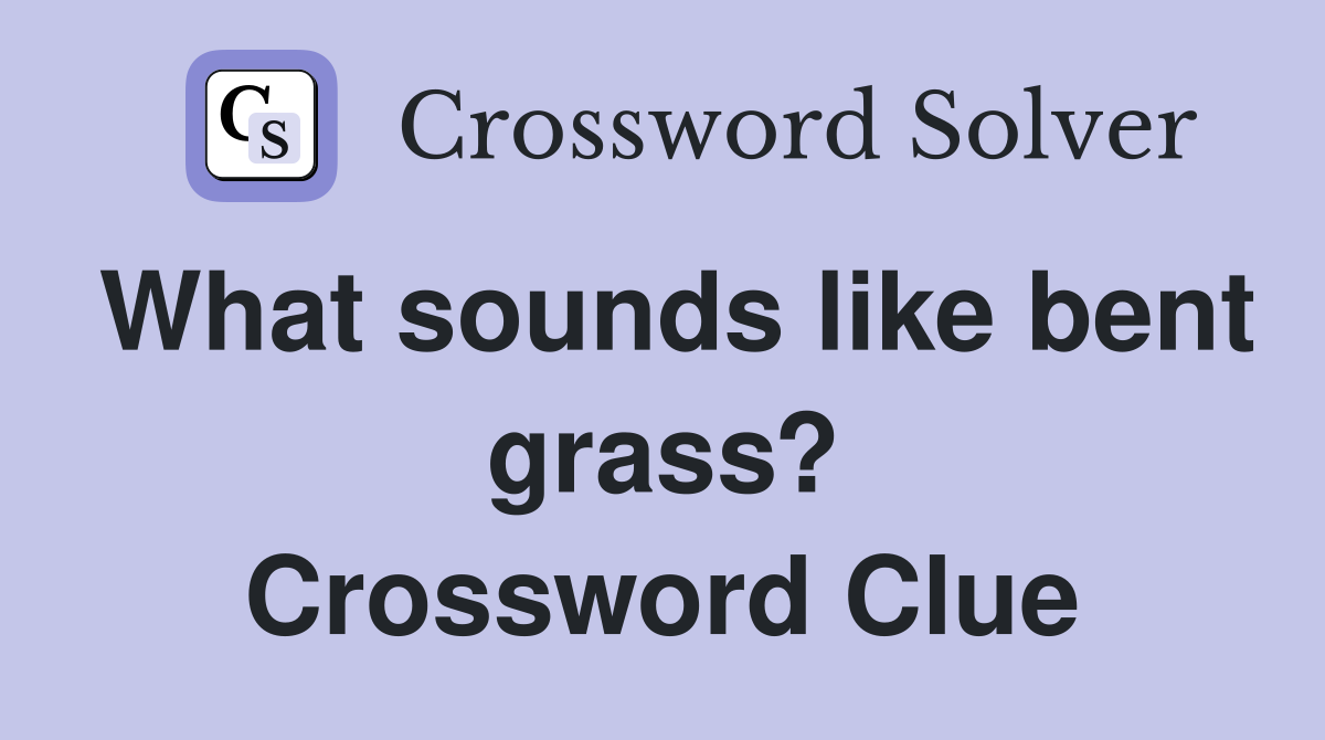 What sounds like bent grass? Crossword Clue