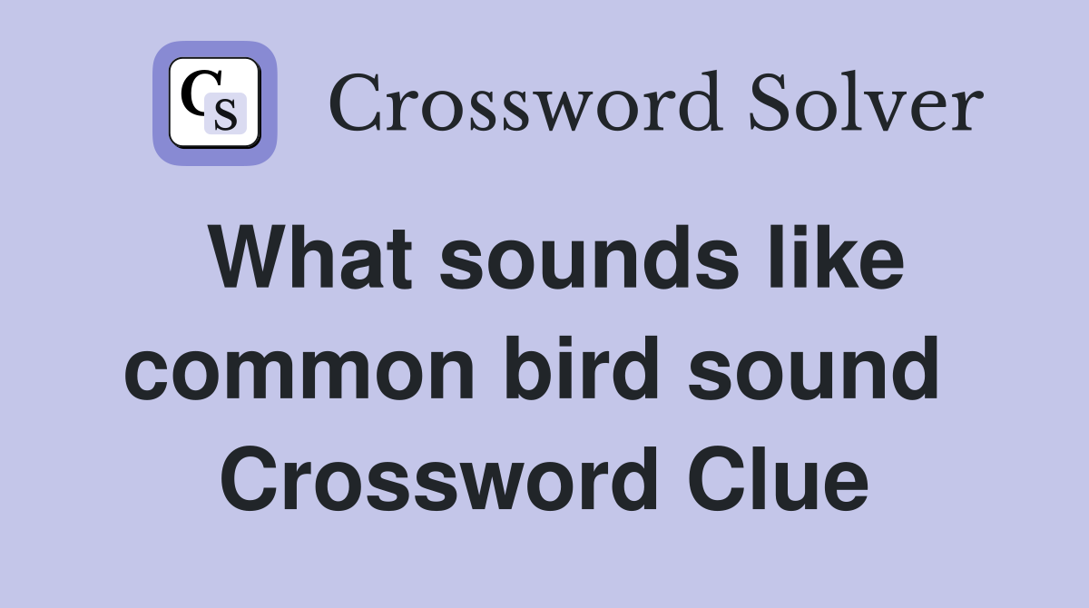 What sounds like common bird sound  Crossword Clue