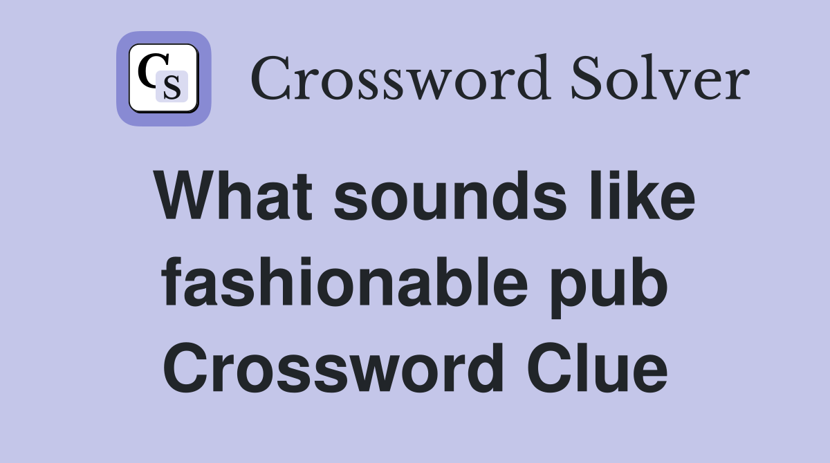 What sounds like fashionable pub Crossword Clue
