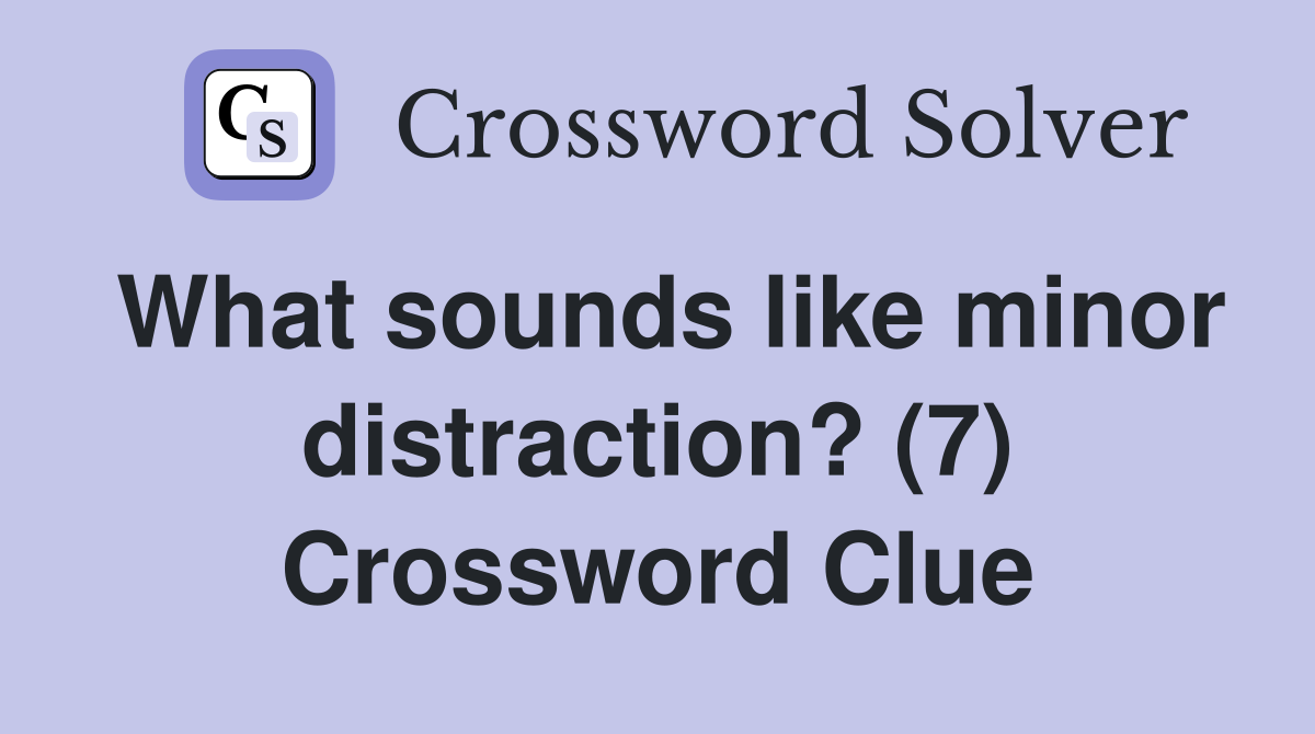 What sounds like minor distraction? (7) Crossword Clue