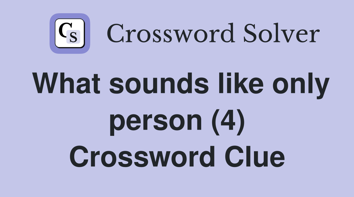 What sounds like only person (4) Crossword Clue