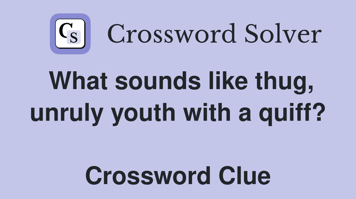 What sounds like thug, unruly youth with a quiff?  Crossword Clue