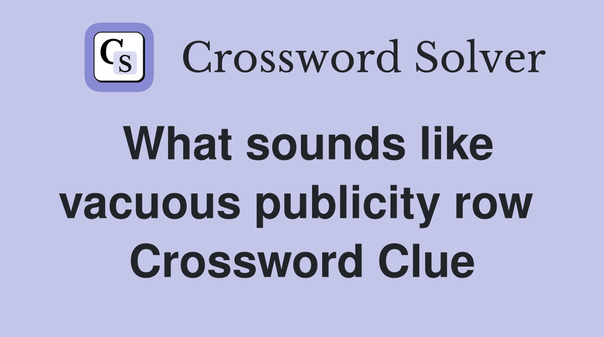 What sounds like vacuous publicity row  Crossword Clue