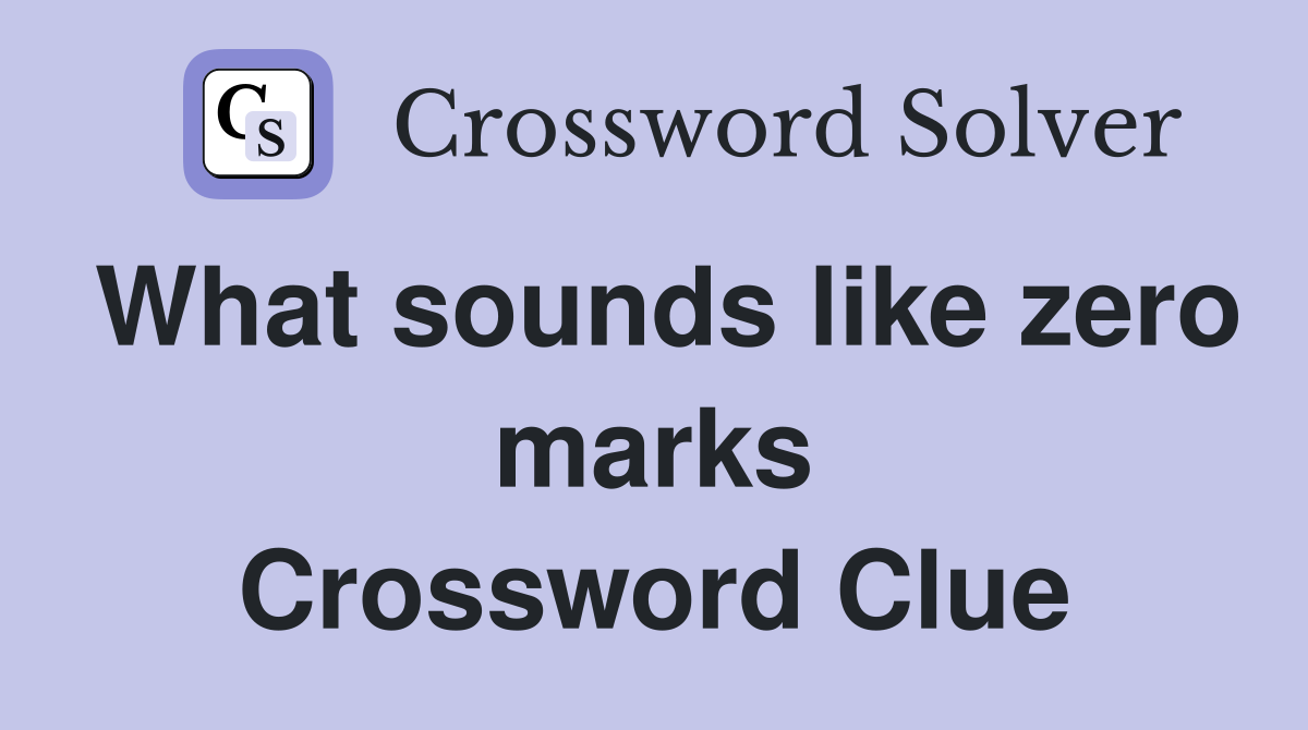 What sounds like zero marks Crossword Clue