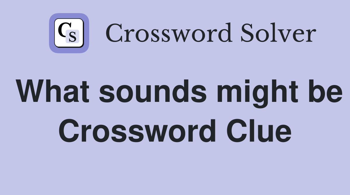 What sounds might be Crossword Clue