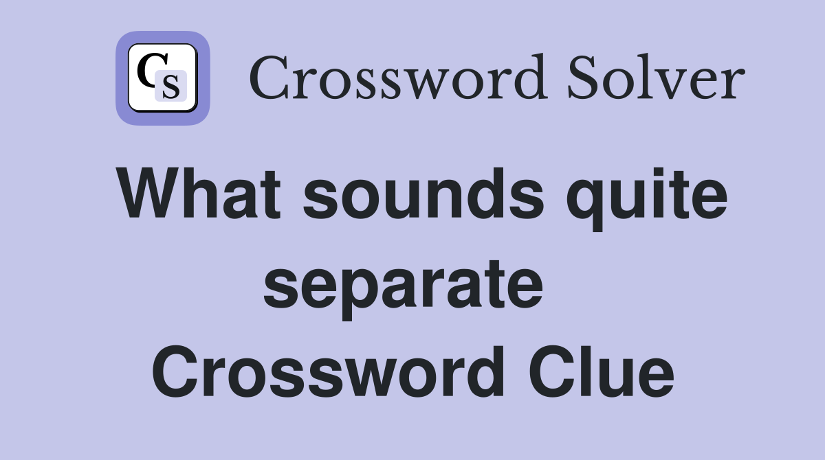 What sounds quite separate  Crossword Clue