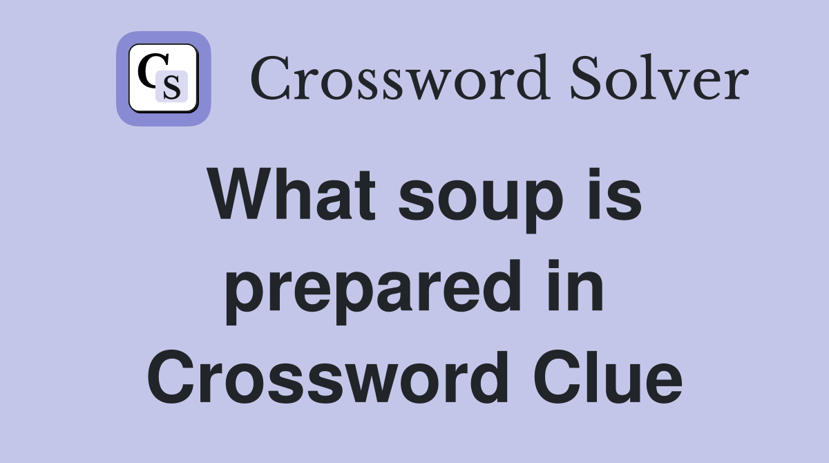 What soup is prepared in Crossword Clue