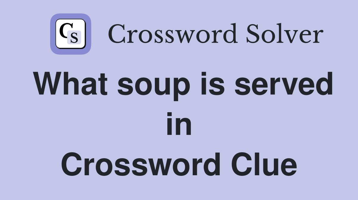 What soup is served in Crossword Clue
