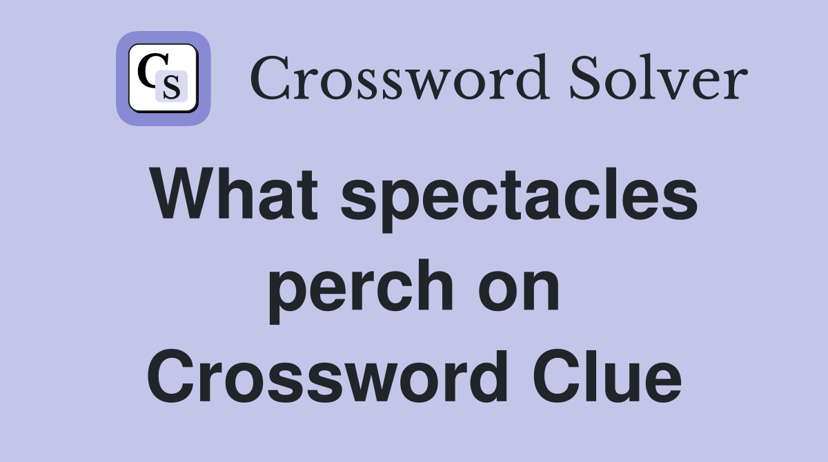 What spectacles perch on Crossword Clue