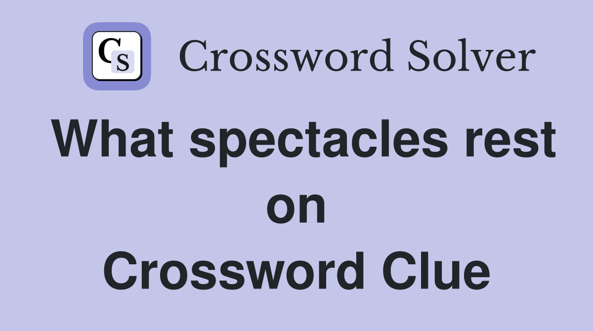 What spectacles rest on Crossword Clue
