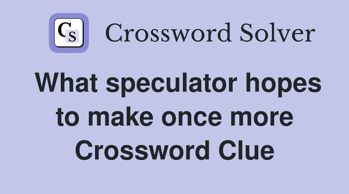 What speculator hopes to make once more Crossword Clue