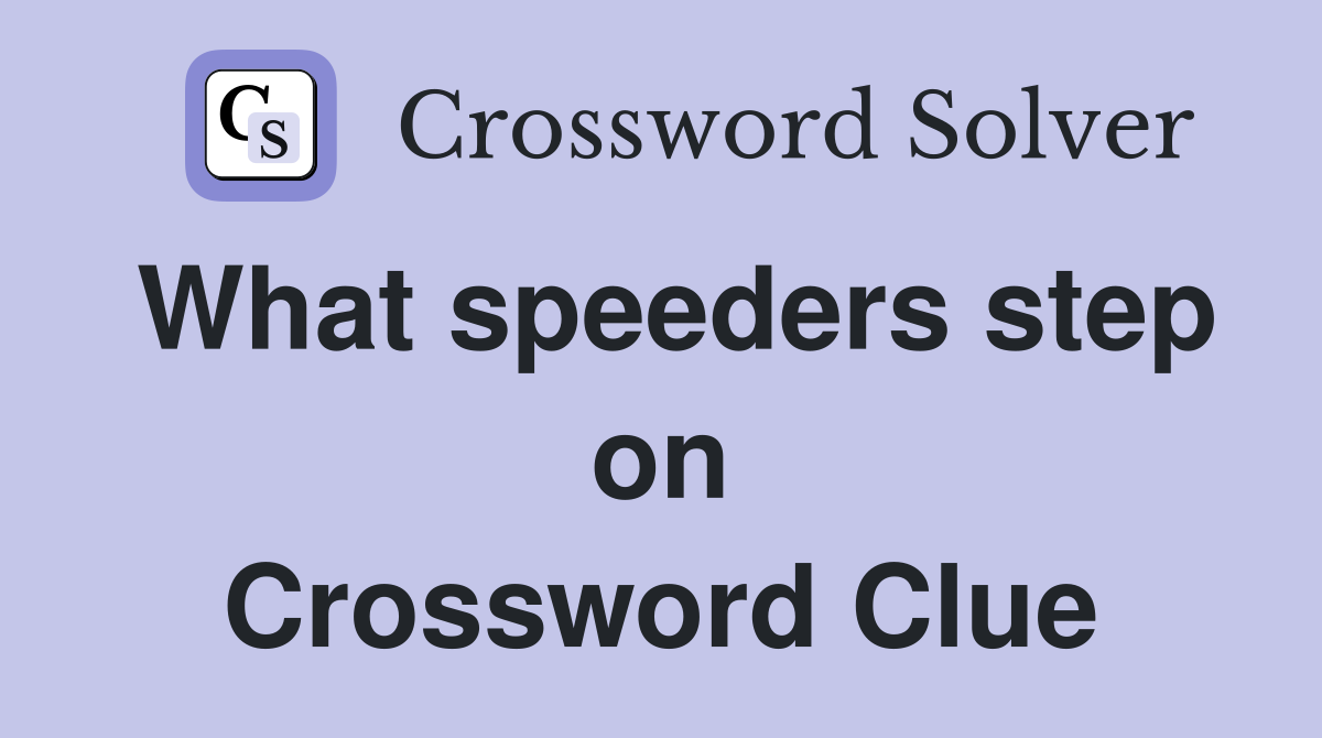 What speeders step on Crossword Clue